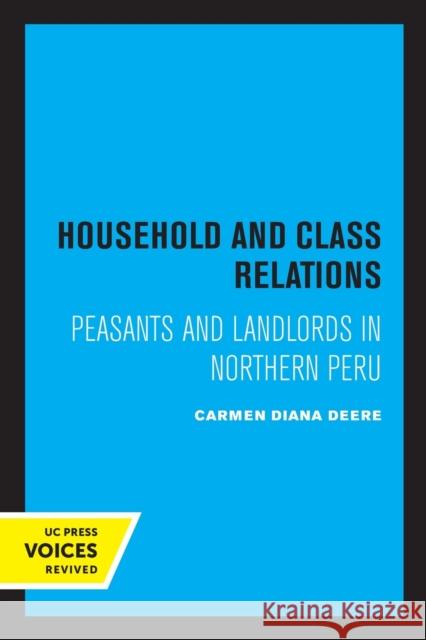 Household and Class Relations: Peasants and Landlords in Northern Peru Deere, Carmen Diana 9780520308978