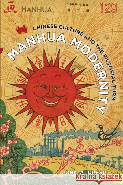 Manhua Modernity: Chinese Culture and the Pictorial Turn John A. Crespi 9780520309104 University of California Press