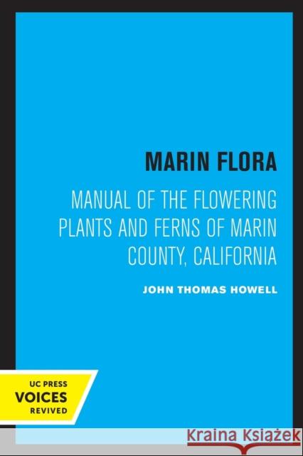 Marin Flora: Manual of the Flowering Plants and Ferns of Marin County, California John Thomas Howell 9780520309159