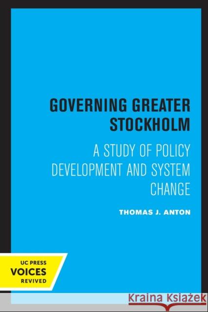 Governing Greater Stockholm: A Study of Policy Development and System Change Anton, Thomas J. 9780520310377 University of California Press