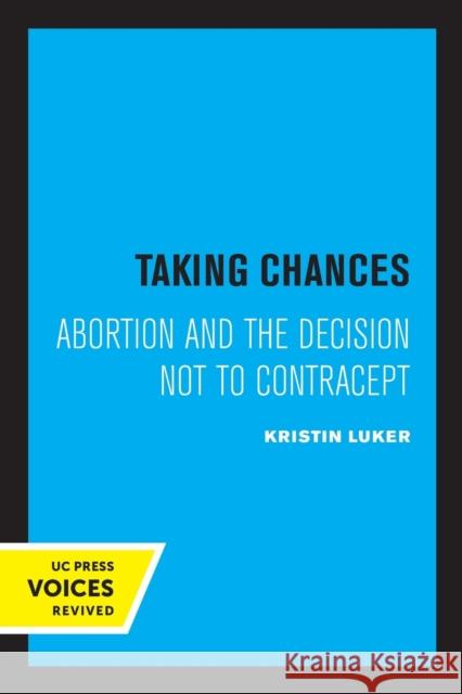 Taking Chances: Abortion and the Decision Not to Contracept Luker, Kristin 9780520310490