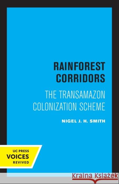 Rainforest Corridors: The Transamazon Colonization Scheme Smith, Nigel J. H. 9780520314306 University of California Press