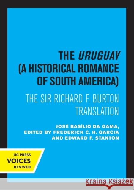 The Uruguay, a Historical Romance of South America: The Sir Richard F. Burton Translation Jos D Frederick C. H. Garcia Edward Stanton 9780520314986 University of California Press