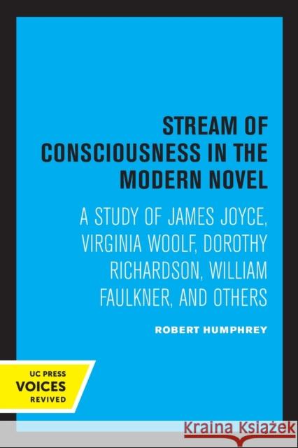 Stream of Consciousness in the Modern Novel: A Study of James Joyce, Virginia Woolf, Dorothy Richardson, William Faulkner, and Others Robert Humphrey 9780520315136