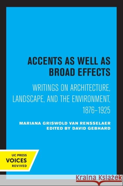 Accents as Well as Broad Effects: Writings on Architecture, Landscape, and the Environment, 1876-1925 Mariana Griswold Va David Gebhard 9780520315853 University of California Press