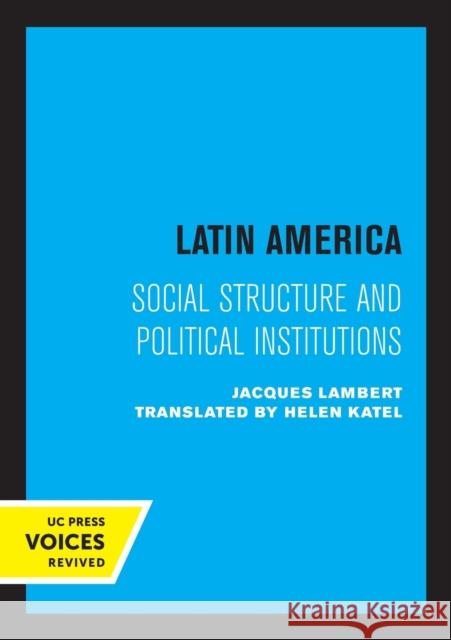 Latin America: Social Structure and Political Institutions Lambert, Jacques 9780520315877 University of California Press