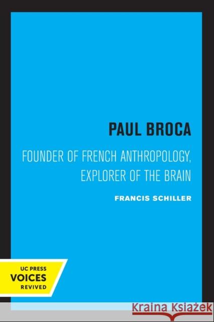 Paul Broca: Founder of French Anthropology, Explorer of the Brain Francis Schiller 9780520315938 University of California Press