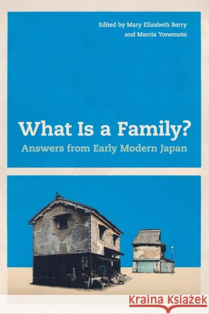 What Is a Family?: Answers from Early Modern Japan Mary Elizabeth Berry Marcia Yonemoto 9780520316089