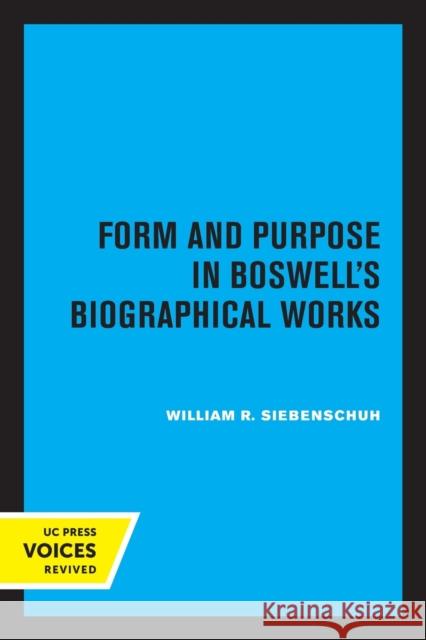 Form and Purpose in Boswell's Biographical Works William R. Siebenschuh 9780520316317