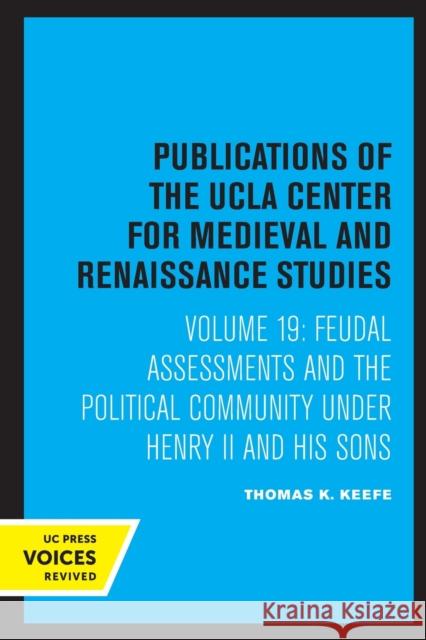 Feudal Assessments and the Political Community Under Henry II and His Sons: Volume 19 Keefe, Thomas K. 9780520316478 University of California Press