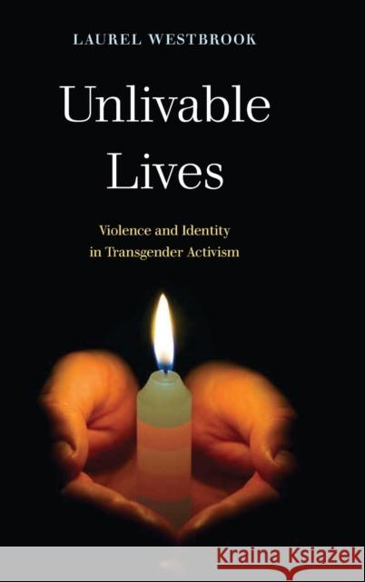 Unlivable Lives: Violence and Identity in Transgender Activism Laurel Westbrook 9780520316584 University of California Press
