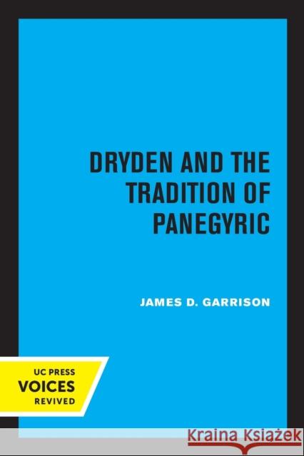 Dryden and the Tradition of Panegyric James Garrison 9780520316645
