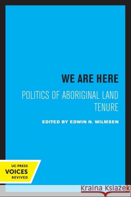We Are Here: Politics of Aboriginal Land Tenure Edwin N. Wilmsen 9780520316874 University of California Press