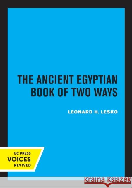 The Ancient Egyptian Book of Two Ways: Volume 17 Lesko, Leonard H. 9780520316911 University of California Press