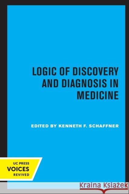 Logic of Discovery and Diagnosis in Medicine Kenneth F. Schaffner 9780520317123