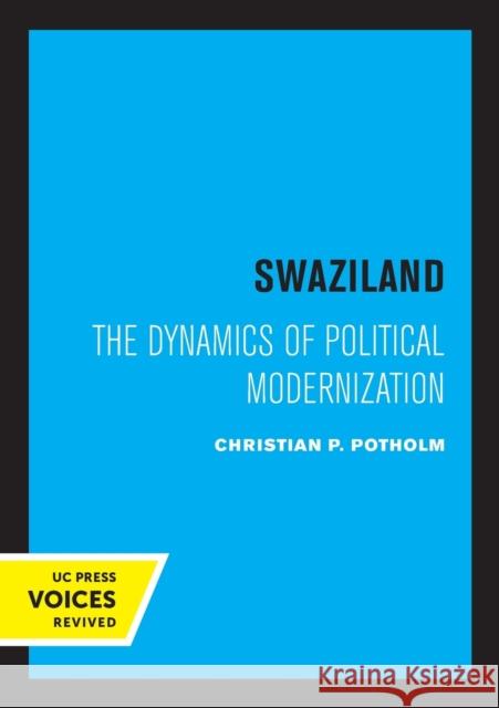 Swaziland: The Dynamics of Political Modernization Volume 8 Potholm, Christian P. 9780520317314