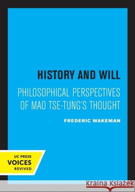 History and Will: Philosophical Perspectives of Mao Tse-Tung's Thought Frederic Wakeman 9780520317338 University of California Press