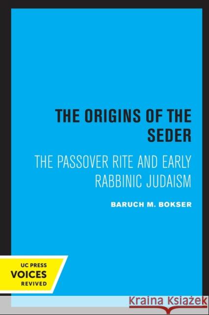 The Origins of the Seder: The Passover Rite and Early Rabbinic Judaism Baruch M. Bokser 9780520317352