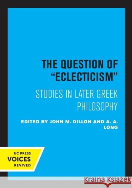 The Question of Eclecticism: Studies in Later Greek Philosophy Volume 3 Dillon, J. M. 9780520317604 University of California Press