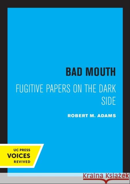 Bad Mouth: Fugitive Papers on the Dark Side Robert M. Adams 9780520317871 University of California Press