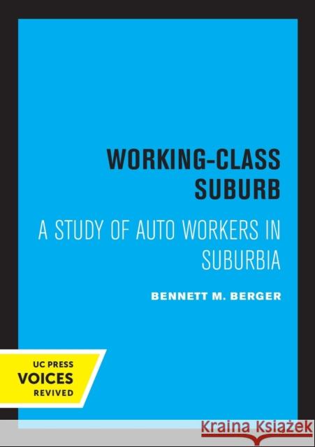 Working-Class Suburb: A Study of Auto Workers in Suburbia Berger, Bennett M. 9780520317949
