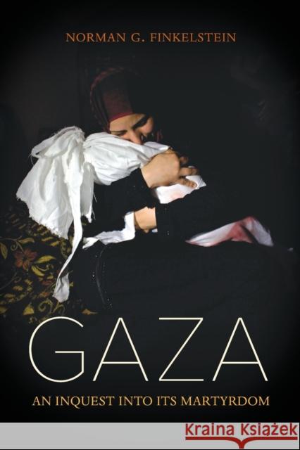 Gaza: An Inquest into Its Martyrdom Norman Finkelstein 9780520318335