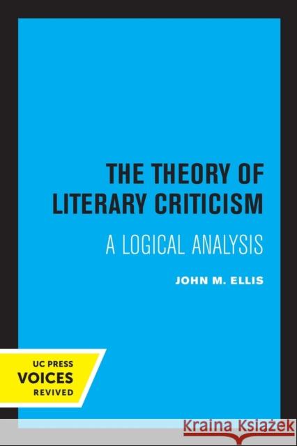 The Theory of Literary Criticism: A Logical Analysis John M. Ellis 9780520318878 University of California Press