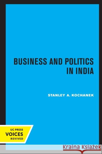 Business and Politics in India Stanley A. Kochanek 9780520319110 University of California Press