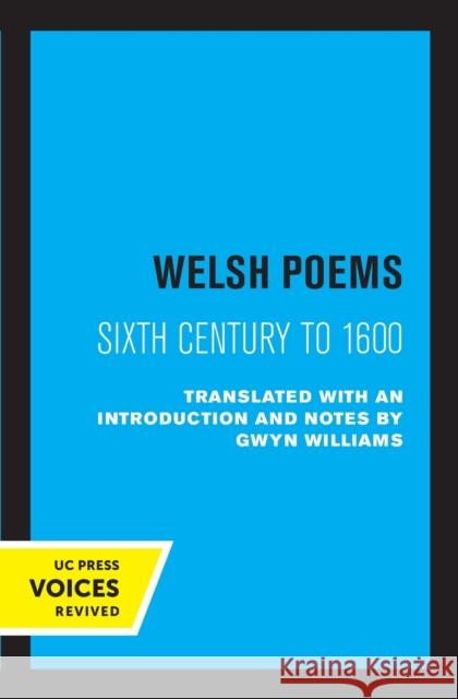 Welsh Poems: Sixth Century to 1600 Williams, Gwyn 9780520319486