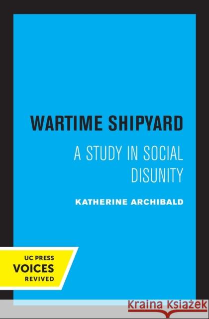 Wartime Shipyard: A Study in Social Disunity Katherine Archibald   9780520319691 University of California Press