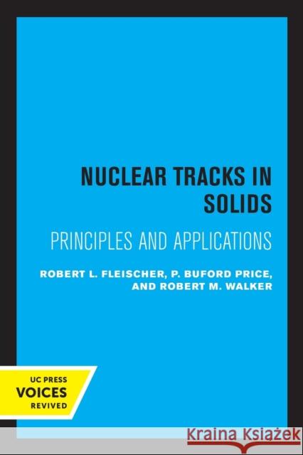 Nuclear Tracks in Solids: Principles and Applications Robert L. Fleischer P. Buford Price Robert M. Walker 9780520320222 University of California Press