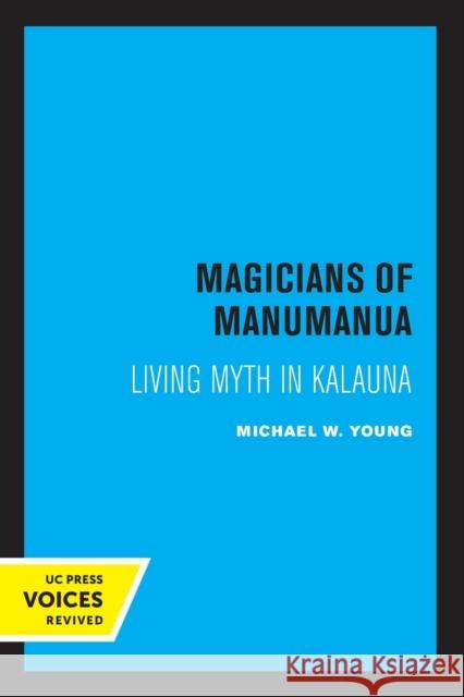 Magicians of Manumanua: Living Myth in Kalauna Michael W. Young 9780520320321 University of California Press