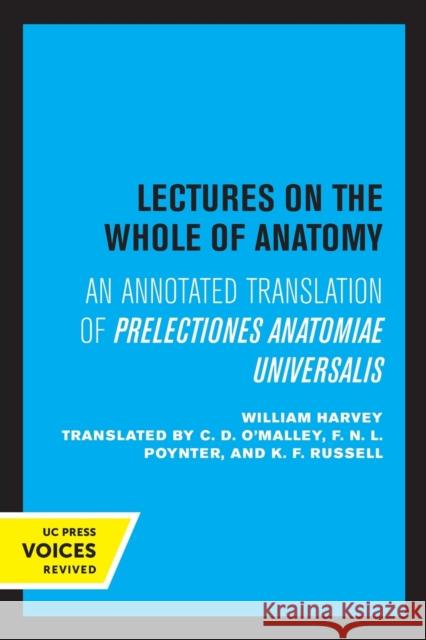 Lectures on the Whole of Anatomy: An Annotated Translation of Prelectiones Anatomine Universalis William Harvey C. D. O'Malley F. N. L. Poynter 9780520320505 University of California Press