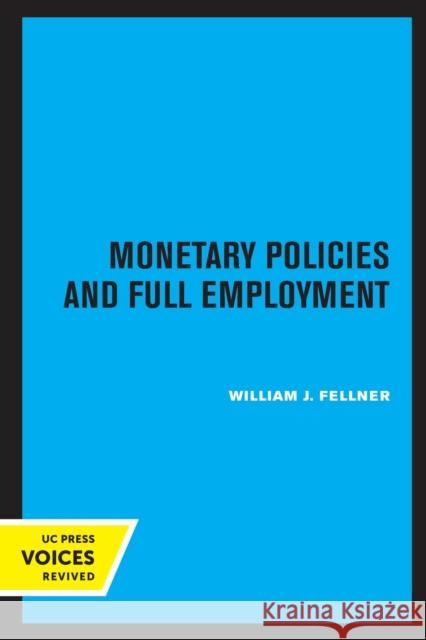 Monetary Policies and Full Employment William J. Fellner 9780520320871