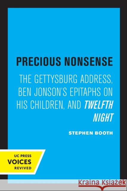 Precious Nonsense: The Gettysburg Address, Ben Jonson's Epitaphs on His Children, and Twelfth Night Booth, Stephen 9780520320949
