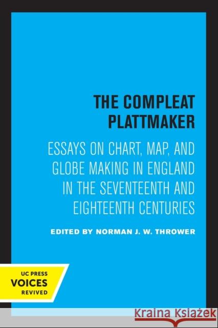The Compleat Plattmaker: Essays on Chart, Map, and Globe Making in England in the Seventeenth and Eighteenth Centuries Norman J. W. Thrower   9780520321014 University of California Press
