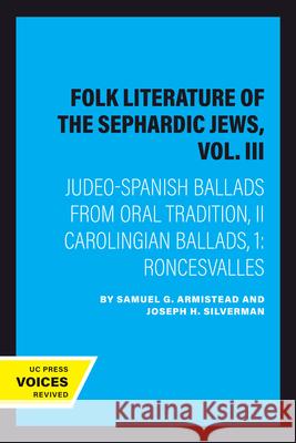 Folk Literature of the Sephardic Jews, Vol. III: Judeo-Spanish Ballads from Oral Tradition, II Carolingian Ballads, 1: Roncesvalles Joseph H. Silverman 9780520322592 University of California Press