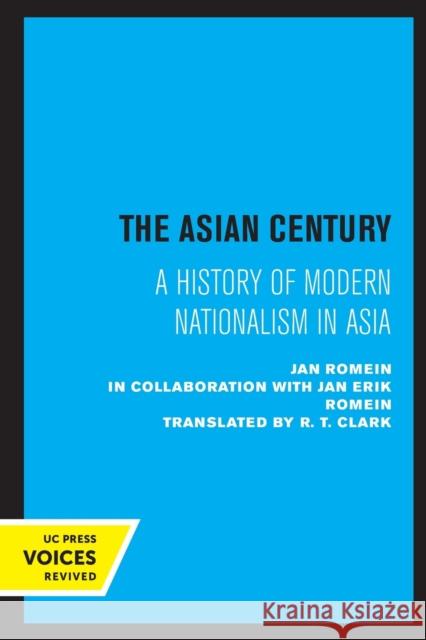 The Asian Century: A History of Modern Nationalism in Asia Romein, Jan 9780520322738 University of California Press
