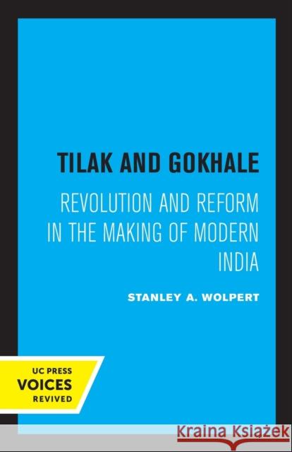 Tilak and Gokhale: Revolution and Reform in the Making of Modern India Stanley Wolpert 9780520323407 University of California Press