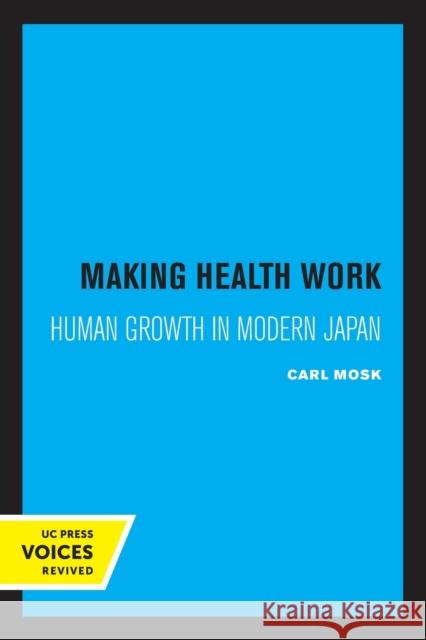 Making Health Work: Human Growth in Modern Japan Volume 8 Mosk, Carl 9780520324282 University of California Press