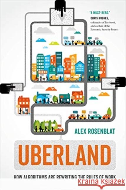 Uberland: How Algorithms Are Rewriting the Rules of Work Alex Rosenblat 9780520324800 University of California Press