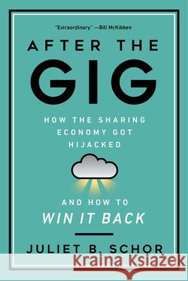 After the Gig: How the Sharing Economy Got Hijacked and How to Win It Back Juliet Schor William Attwood-Charles Mehmet Cansoy 9780520325050 University of California Press