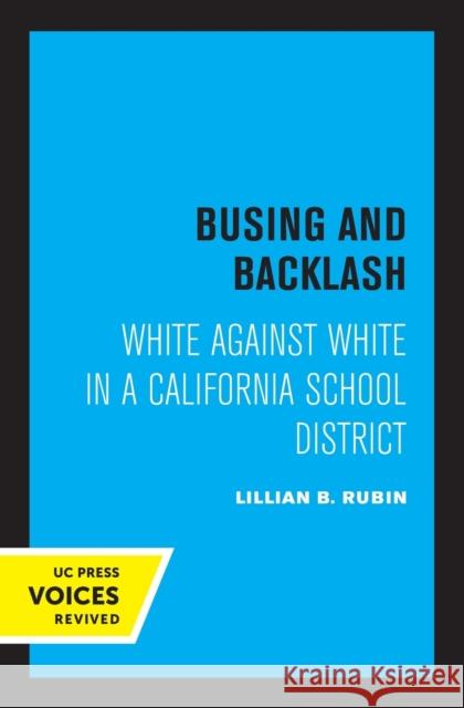 Busing and Backlash: White Against White in a California School District Rubin, Lillian B. 9780520325104