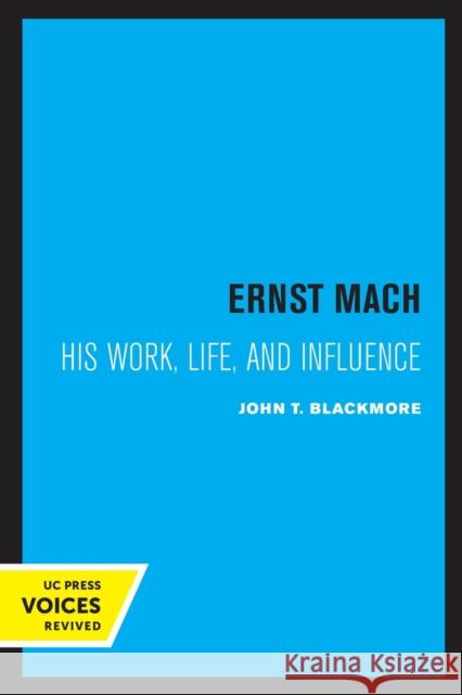 Ernst Mach: His Life, Work, and Influence John T. Blackmore 9780520325692 University of California Press