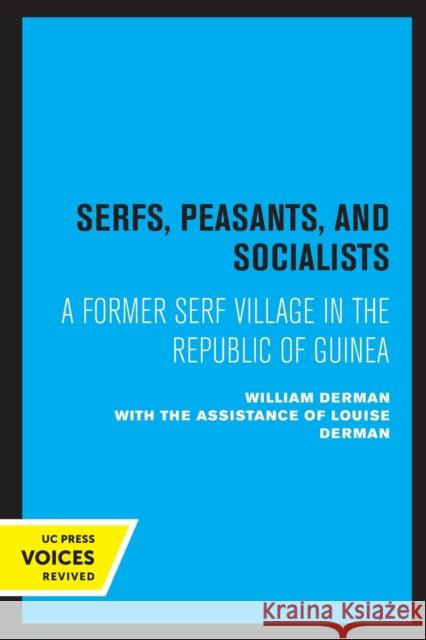 Serfs, Peasants, and Socialists: A Former Serf Village in the Republic of Guinea William Derman 9780520325937