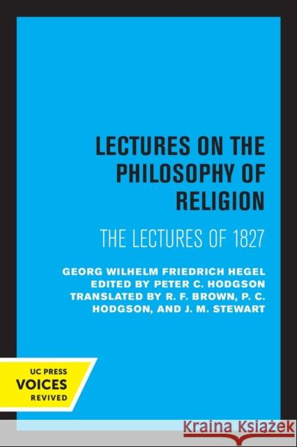 Lectures on the Philosophy of Religion: The Lectures of 1827 Hegel, Georg Wilhelm Friedrich 9780520326590