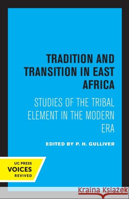 Tradition and Transition in East Africa: Studies of the Tribal Element in the Modern Era P. H. Gulliver 9780520326620 University of California Press