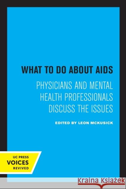 What to Do about AIDS: Physicians and Mental Health Professionals Discuss the Issues Leon McKusick   9780520326699 University of California Press