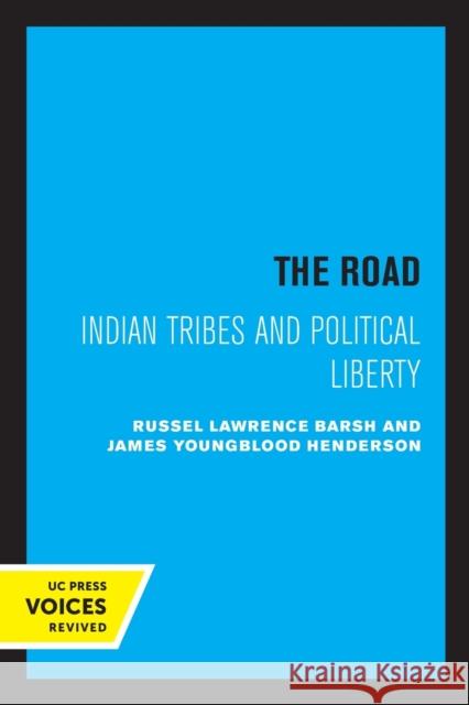 The Road: Indian Tribes and Political Liberty Russell Lawrence Barsh James Youngblood Henderson  9780520326736 University of California Press