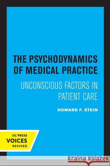 The Psychodynamics of Medical Practice: Unconscious Factors in Patient Care Howard F. Stein   9780520327184
